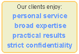 Our clients enjoy personal service, solid expertise, practical results, and strict confidentiality